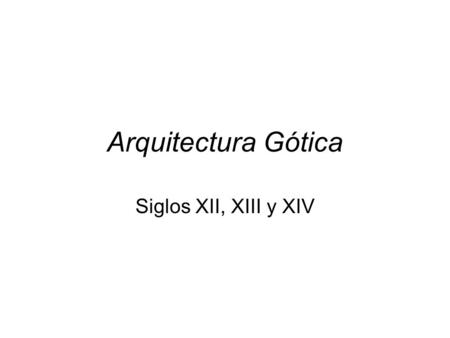 Arquitectura Gótica Siglos XII, XIII y XIV.