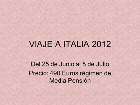 VIAJE A ITALIA 2012 Del 25 de Junio al 5 de Julio Precio: 490 Euros régimen de Media Pensión.