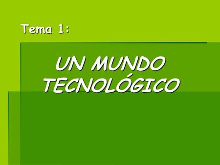 Tema 1: UN MUNDO TECNOLÓGICO.