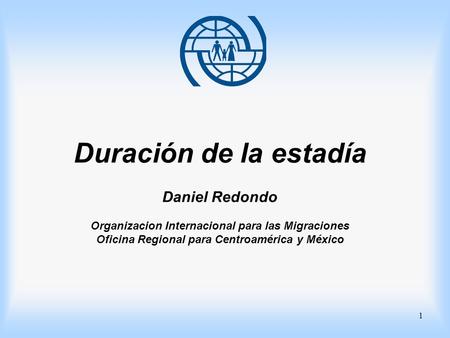 Duración de la estadía Daniel Redondo Organizacion Internacional para las Migraciones Oficina Regional para Centroamérica y México.