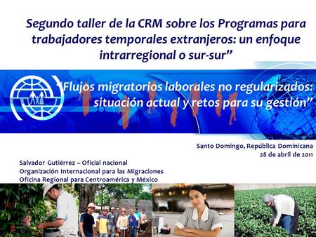 Segundo taller de la CRM sobre los Programas para trabajadores temporales extranjeros: un enfoque intrarregional o sur-sur Flujos migratorios laborales.