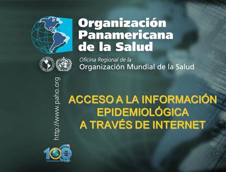 2003 Organización Panamericana de la Salud Aplicación del Método Epidemiológico a la Investigación en Salud Ocupacional ACCESO A LA INFORMACIÓN EPIDEMIOLÓGICA.