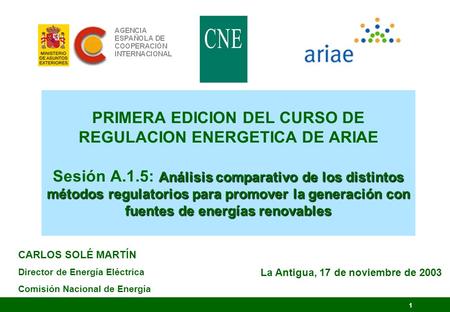 PRIMERA EDICION DEL CURSO DE REGULACION ENERGETICA DE ARIAE Sesión A.1.5: Análisis comparativo de los distintos métodos regulatorios para promover la.