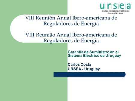 VIII Reunión Anual Ibero-americana de Reguladores de Energía VIII Reunião Anual Ibero-americana de Reguladores de Energia Garantía de Suministro en el.