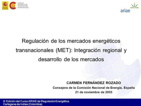 Regulación de los mercados energéticos transnacionales (MET): Integración regional y desarrollo de los mercados CARMEN FERNÁNDEZ ROZADO Consejera de la.