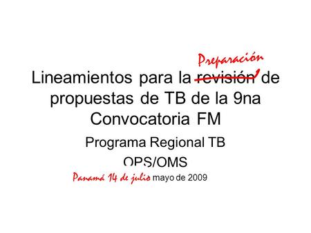 Lineamientos para la revisión de propuestas de TB de la 9na Convocatoria FM Programa Regional TB OPS/OMS Bogotá 4 de mayo de 2009 Preparación Panamá 14.