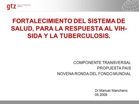11.02.2014 Seite 1 FORTALECIMIENTO DEL SISTEMA DE SALUD, PARA LA RESPUESTA AL VIH- SIDA Y LA TUBERCULOSIS. COMPONENTE TRANSVERSAL PROPUESTA PAIS NOVENA.