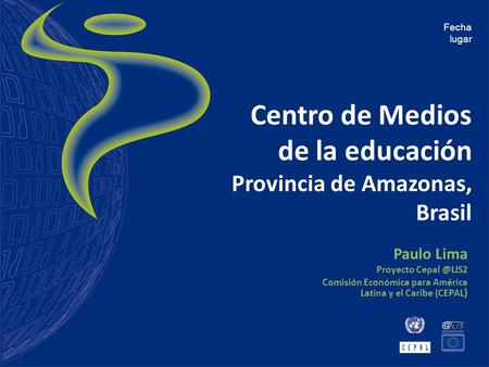 Centro de Medios de la educación Provincia de Amazonas, Brasil Paulo Lima Proyecto Comisión Económica para América Latina y el Caribe (CEPAL.