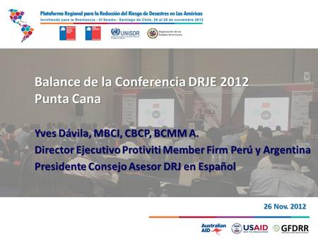 Balance de la Conferencia DRJE 2012 Punta Cana Yves Dávila, MBCI, CBCP, BCMM A. Director Ejecutivo Protiviti Member Firm Perú y Argentina Presidente Consejo.