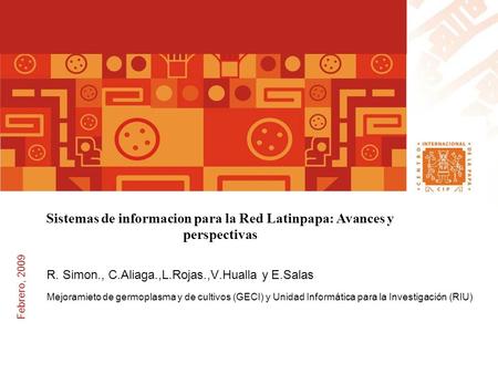 Febrero, 2009 Sistemas de informacion para la Red Latinpapa: Avances y perspectivas R. Simon., C.Aliaga.,L.Rojas.,V.Hualla y E.Salas Mejoramieto de germoplasma.