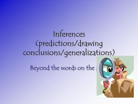 Inferences (predictions/drawing conclusions/generalizations) Beyond the words on the page.