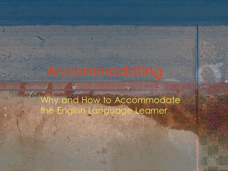 Accommodating Why and How to Accommodate the English Language Learner.