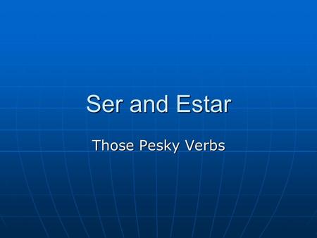 Ser and Estar Those Pesky Verbs. Conjugate the verbs: I. Conjuguen los verbos ser y estar. Ser Estar Ser Estar I am ________I am ________ You are ______.