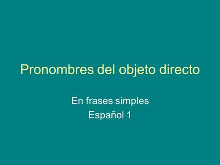 Pronombres del objeto directo En frases simples Español 1.