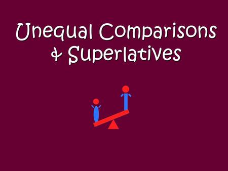Unequal Comparisons & Superlatives
