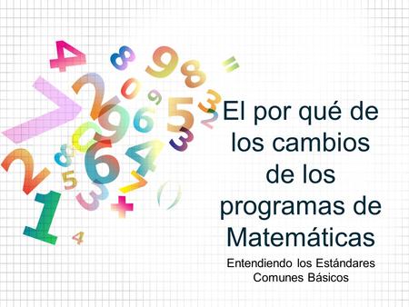 El por qué de los cambios de los programas de Matemáticas Entendiendo los Estándares Comunes Básicos.