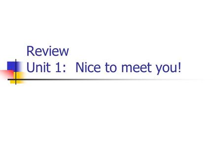 Review Unit 1: Nice to meet you!. What comes next? Listen to the statement, then decide: A: Estoy muy bien, ¿y tú? B: Mucho gusto. C: Me llamo Marco.