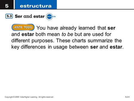 Copyright © 2008 Vista Higher Learning. All rights reserved.5.3-1 You have already learned that ser and estar both mean to be but are used for different.