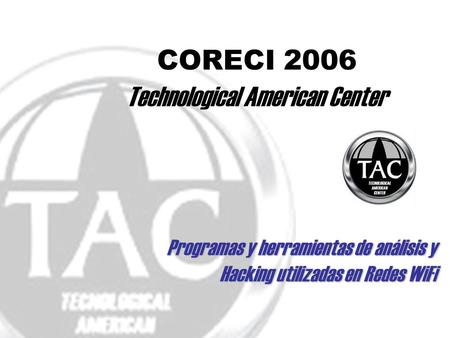CORECI 2006 Technological American Center Programas y herramientas de análisis y Hacking utilizadas en Redes WiFi.