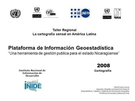 2008 Instituto Nacional de Información de Desarrollo Plataforma de Información Geoestadística Una herramienta de gestión publica para el estado Nicaragüense.