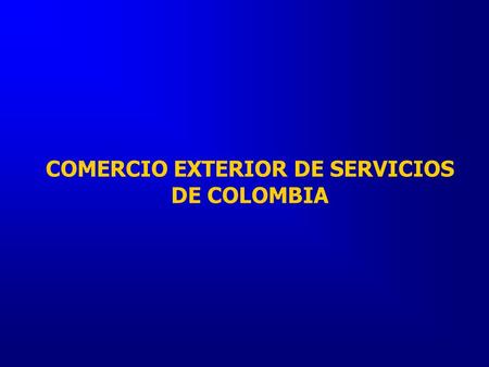 COMERCIO EXTERIOR DE SERVICIOS DE COLOMBIA CONTENIDO I.Preliminares II.Medición actual III.Resultados IV.Síntesis V. Comité de estadísticas de servicios.