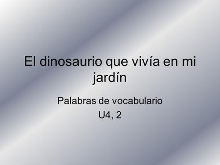 El dinosaurio que vivía en mi jardín Palabras de vocabulario U4, 2.