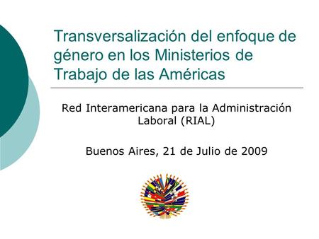 Transversalización del enfoque de género en los Ministerios de Trabajo de las Américas Red Interamericana para la Administración Laboral (RIAL) Buenos.