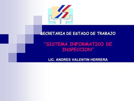 SECRETARIA DE ESTADO DE TRABAJO “SISTEMA INFORMATICO DE INSPECCION” LIC. ANDRES VALENTIN HERRERA DIRECTOR GENERAL DE TRABAJO REPUBLICA DOMINICANA.