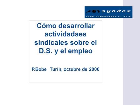 Cómo desarrollar actividadaes sindicales sobre el D.S. y el empleo P.Bobe Turín, octubre de 2006.
