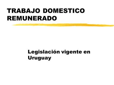 TRABAJO DOMESTICO REMUNERADO Legislación vigente en Uruguay.