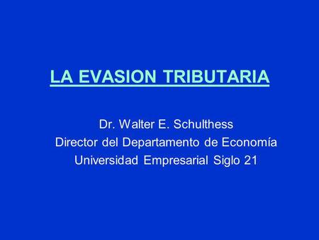LA EVASION TRIBUTARIA Dr. Walter E. Schulthess