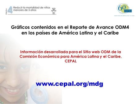 Gráficos contenidos en el Reporte de Avance ODM4 en los países de América Latina y el Caribe Información desarrollada para el Sitio web ODM de la Comisión.