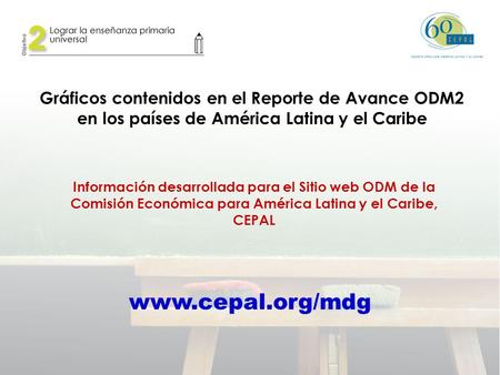 Gráficos contenidos en el Reporte de Avance ODM2 en los países de América Latina y el Caribe Información desarrollada para el Sitio web ODM de la Comisión.