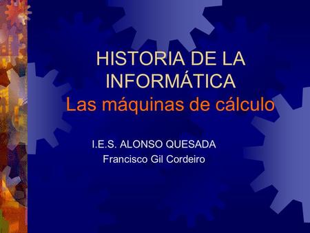 HISTORIA DE LA INFORMÁTICA Las máquinas de cálculo
