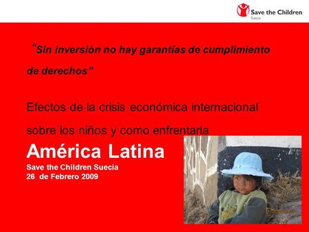 1 Sin inversión no hay garantías de cumplimiento de derechos Efectos de la crisis económica internacional sobre los niños y como enfrentarla América Latina.