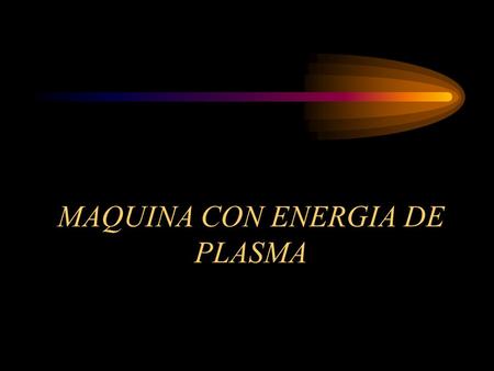 MAQUINA CON ENERGIA DE PLASMA