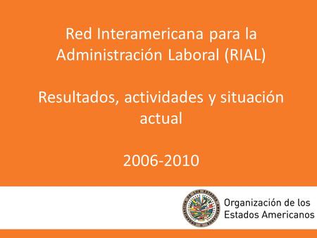 Red Interamericana para la Administración Laboral (RIAL) Resultados, actividades y situación actual 2006-2010.