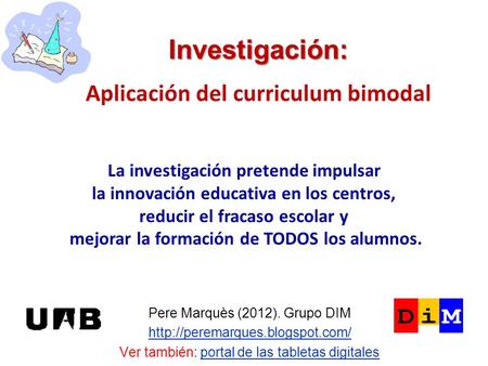 Investigación: Investigación: Aplicación del curriculum bimodal Pere Marquès (2012). Grupo DIM  Ver también: portal de.