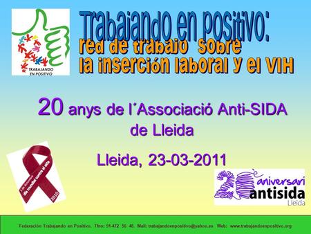 20 anys de l´Associació Anti-SIDA de Lleida Lleida, 23-03-2011 Federación Trabajando en Positivo. Tfno: 91-472 56 48. Mail: