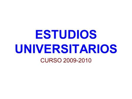 ESTUDIOS UNIVERSITARIOS CURSO 2009-2010. PROCESO DE BOLONIA Constituye una reforma de los sistemas de Educación Superior en 29 países de la U.E., Objetivo.