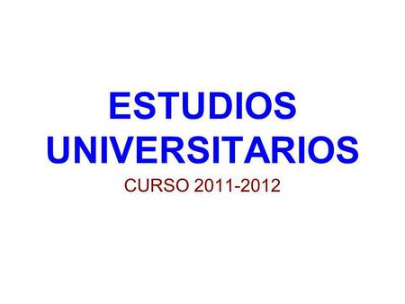 ESTUDIOS UNIVERSITARIOS CURSO 2011-2012. Metas del Proceso de Bolonia *Reestructurar el sistema de enseñanza. (GRADO, MASTER, DOCTORADO) *Establecer un.