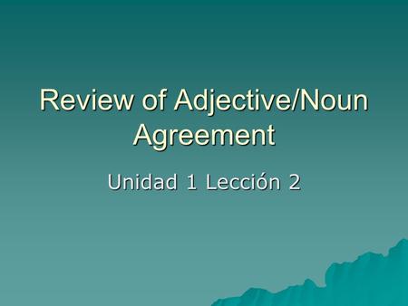 Review of Adjective/Noun Agreement Unidad 1 Lección 2.