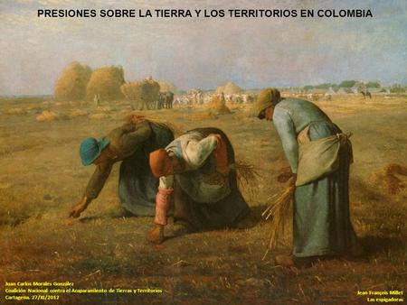 PRESIONES SOBRE LA TIERRA Y LOS TERRITORIOS EN COLOMBIA