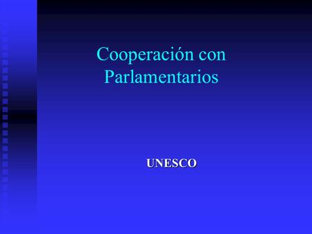 Cooperación con Parlamentarios UNESCO Lógica Detras del Incremento de las Relaciones con Parlamentarios Crecimiento de la democracia y de las Asambleas.