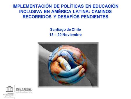 IMPLEMENTACIÓN DE POLÍTICAS EN EDUCACIÓN INCLUSIVA EN AMÉRICA LATINA: CAMINOS RECORRIDOS Y DESAFÍOS PENDIENTES Santiago de Chile 18 – 20 Noviembre.