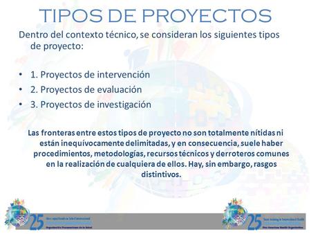 TIPOS DE PROYECTOS Dentro del contexto técnico, se consideran los siguientes tipos de proyecto: 1. Proyectos de intervención 2. Proyectos de evaluación.