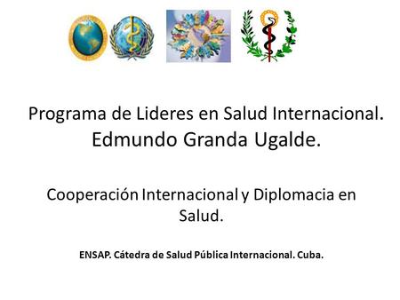 Programa de Lideres en Salud Internacional. Edmundo Granda Ugalde.