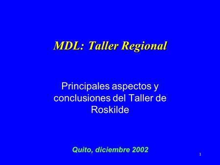 1 MDL: Taller Regional Principales aspectos y conclusiones del Taller de Roskilde Quito, diciembre 2002.