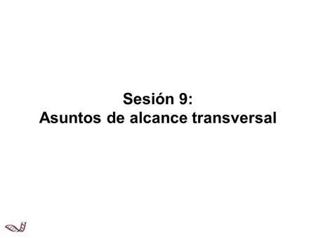 Sesión 9: Asuntos de alcance transversal. Describir los asuntos de alcance transversal y su relación con los acuerdos legales que afectan los recursos.