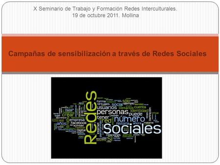 X Seminario de Trabajo y Formación Redes Interculturales. 19 de octubre 2011. Mollina Campañas de sensibilización a través de Redes Sociales.